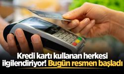 Kredi kartı kullanan herkesi ilgilendiriyor! Bugün resmen başladı