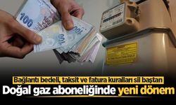 Doğal gaz aboneliğinde yeni dönem: Bağlantı, güvence ve fatura kuralları değişti