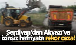 Serdivan'dan Akyazı'ya izinsiz hafriyata rekor ceza!