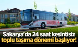 Sakarya'da 24 saat kesintisiz toplu taşıma dönemi başlıyor!