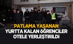 Patlama yaşanan yurtta kalan öğrenciler otele yerleştirildi