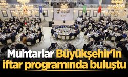 Muhtarlar Büyükşehir'in iftar programında buluştu