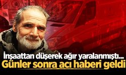 İnşaattan düşerek ağır yaralanmıştı... Günler sonra acı haberi geldi