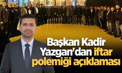Başkan Kadir Yazgan'dan iftar polemiği açıklaması