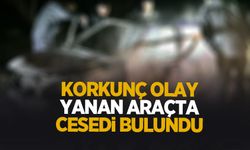 Yanan araçta ceset bulundu