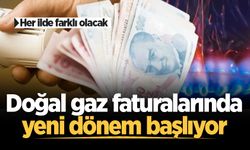 Doğal gaz faturalarında yeni dönem başlıyor: Her ilde farklı olacak