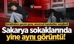 Sakarya sokaklarında yine aynı görüntü! Kendinden geçen genç anormal hareketler sergiledi