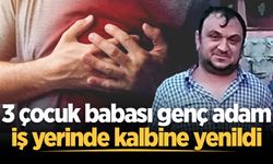 3 çocuk babası genç adam iş yerinde kalbine yenildi