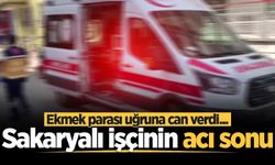 Ekmek parası uğruna can verdi... Sakaryalı işçinin acı sonu