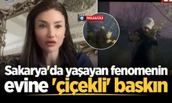 Sakarya'da yaşayan fenomenin evine 'çiçekli' baskın