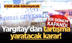 SGK artık ödemeyecek: Yargıtay’dan ezber bozan karar! Bir dönem kapandı