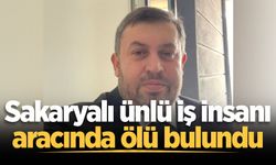 Sakaryalı ünlü iş insanı aracında ölü bulundu