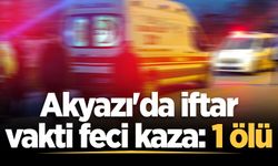 Akyazı'da iftar vakti feci kaza: 1 ölü