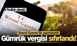 Tedbir alındı! Resmi Gazete'de yayımlandı: Gübrede gümrük vergisi sıfırlandı!