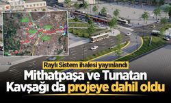 Raylı Sistem ihalesi yayınlandı: Mithatpaşa ve Tunatan Kavşağı da projeye dahil oldu