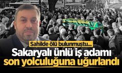 Sahilde ölü bulunmuştu... Sakaryalı ünlü iş adamı son yolculuğuna uğurlandı
