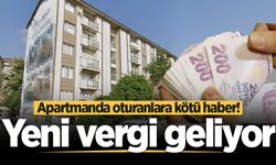 Apartmanda oturanlara kötü haber! Yeni vergi geliyor