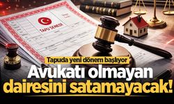 Tapuda yeni dönem başlıyor: Avukatı olmayan dairesini satamayacak!