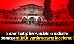 Sakarya'da imam hatip lisesindeki o iddialar sonrası müdür yardımcısına inceleme başlatıldı