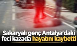 Sakaryalı genç Antalya'daki feci kazada hayatını kaybetti