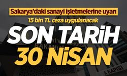 Sakarya’daki sanayi işletmelerine uyarı: Yıllık İşletme Cetveli için son tarih 30 Nisan