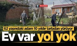 Ev var yol yok: 62 yaşındaki adam 10 yıldır tarladan yürüyor
