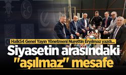 Siyasetin arasındaki "aşılmaz" mesafe