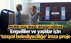 Engelliler ve yaşlılar için ‘sosyal belediyeciliğe’ imza proje: Mecliste onay almıştı, detayları açıklandı