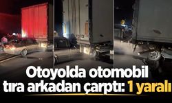 Otoyolda otomobil tıra arkadan çarptı: 1 yaralı