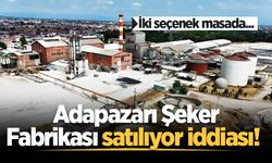 Adapazarı Şeker Fabrikası satılıyor iddiası! İki seçenek masada...