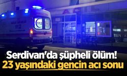 Serdivan'da şüpheli ölüm! 23 yaşındaki gencin acı sonu