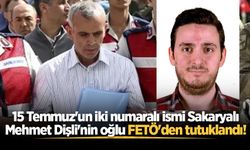 15 Temmuz'un iki numaralı ismi Sakaryalı Mehmet Dişli'nin oğlu FETÖ'den tutuklandı!