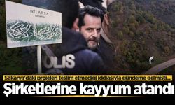 Sakarya'daki projeleri teslim etmediği iddiasıyla gündeme gelmişti... Şirketlerine kayyum atandı