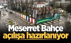 Meserret Bahçe açılışa hazırlanıyor