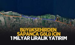Sapanca Gölü için 1 milyar liralık yatırım