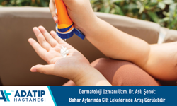 Dermatoloji Uzmanı Uzm. Dr. Aslı Şenol: Bahar aylarında cilt lekelerinde artış görülebilir