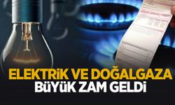 Elektrik ve doğalgaza büyük zam geldi