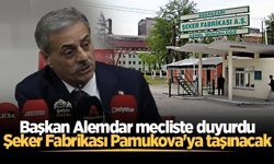 Başkan Alemdar mecliste duyurdu: Şeker Fabrikası Pamukova'ya taşınacak