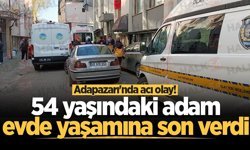 Adapazarı'nda acı olay! 54 yaşındaki adam evde yaşamına son verdi
