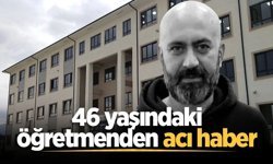 46 yaşındaki öğretmenden acı haber