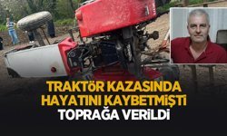 Traktör kazasında hayatını kaybetmişti acı veda