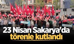 Sakarya'da 23 Nisan Ulusal Egemenlik ve Çocuk Bayramı kutlandı