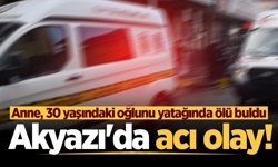 Akyazı'da acı olay! Anne, 30 yaşındaki oğlunu yatağında ölü buldu