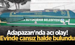 Adapazarı'nda acı olay! Evinde cansız halde bulundu