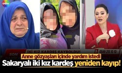 Sakaryalı iki kız kardeş yeniden kayıp! Anne gözyaşları içinde yardım istedi