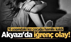 Akyazı'da iğrenç olay! 16 yaşındaki kız çocuğu hamile kaldı