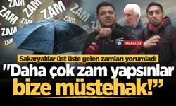 Sakaryalılar üst üste gelen zamları yorumladı: "Daha çok zam yapsınlar, bize müstehak!”