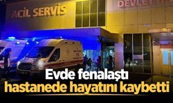 31 yaşındaki genç evde fenalaştı, hastanede hayatını kaybetti