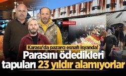 Karasu'da pazarcı esnafı isyanda! Parasını ödedikleri tapuları 23 yıldır alamıyorlar