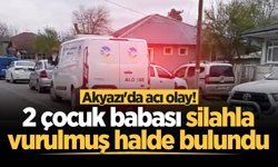 Akyazı'da acı olay! 2 çocuk babası silahla vurulmuş halde bulundu